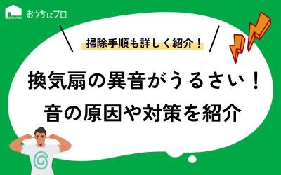 換気扇から異音がしてうるさい！音の原因と修理・掃除の方法を解説！