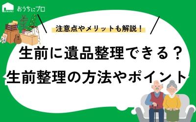 生前に遺品整理はできる？生前整理の方法やポイントを解説