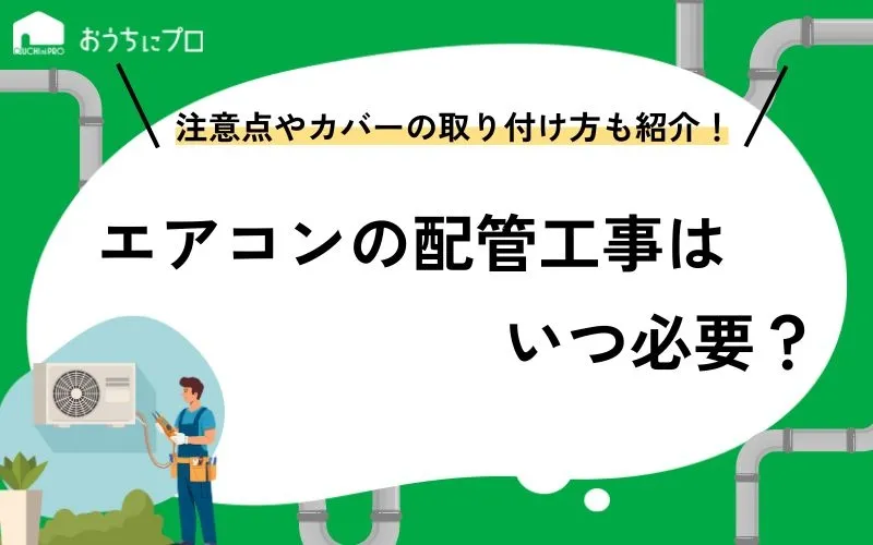 エアコンの配管工事はいつ必要？注意点やカバーの取り付け方法も解説